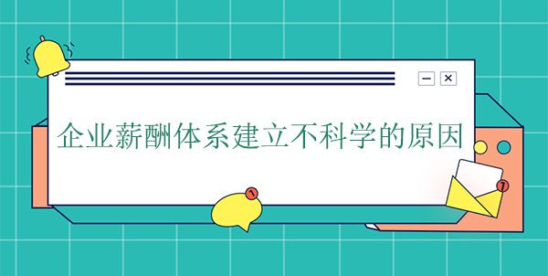 企業(yè)薪酬體系建立不科學(xué)的原因